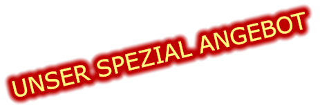 UNSER SPEZIAL ANGEBOT