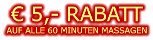 € 5,- RABATT AUF ALLE 60 MINUTEN MASSAGEN