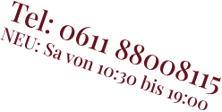 Tel: 0611 88008115 NEU: Sa von 10:30 bis 19:00